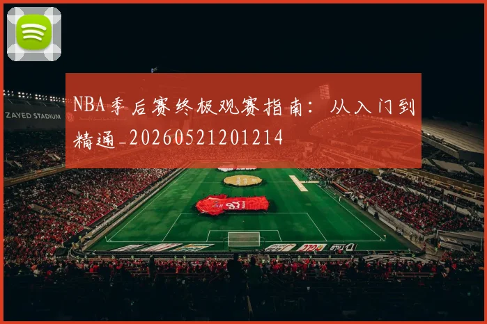 NBA季后赛终极观赛指南:从入门到精通_20260521201214