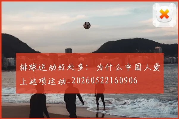 排球运动好处多：为什么中国人爱上这项运动_20260522160906