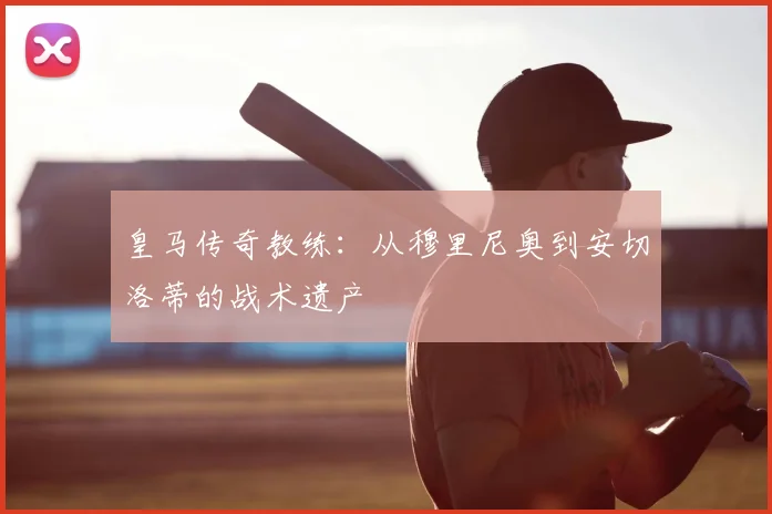 皇马传奇教练:从穆里尼奥到安切洛蒂的战术遗产
