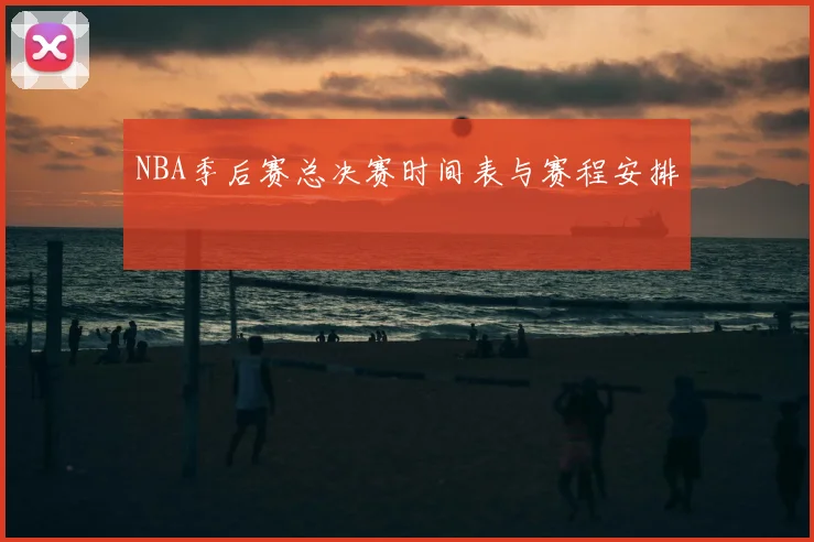NBA季后赛总决赛时间表与赛程安排