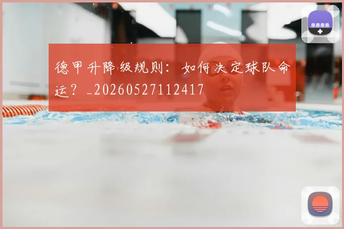 德甲升降级规则：如何决定球队命运？_20260527112417