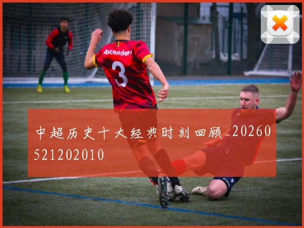 中超历史十大经典时刻回顾_20260521202010